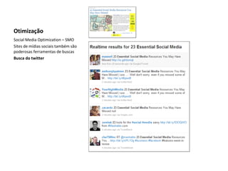 Otimização Social Media Optimization – SMO Sites de mídias sociais também são poderosas ferramentas de buscas Busca do twitter 