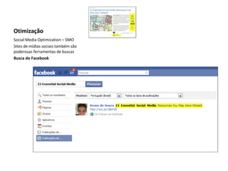 Otimização Social Media Optimization – SMO Sites de mídias sociais também são poderosas ferramentas de buscas Busca do Facebook 