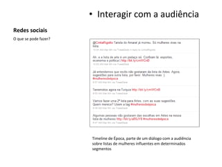 Redes sociais Interagir com a audiência O que se pode fazer? Timeline de Época, parte de um diálogo com a audiência sobre listas de mulheres influentes em determinados segmentos 