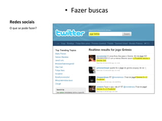 Redes sociais Fazer buscas O que se pode fazer? 