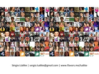 Sérgio Lüdtke | sergio.ludtke@gmail.com | www.flavors.me/ludtke 
