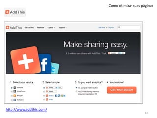 Como otimizar suas páginashttp://www.addthis.com/13