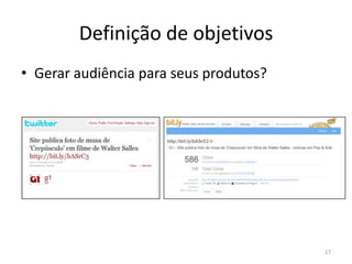 Definição de objetivosGerar audiência para seus produtos?17