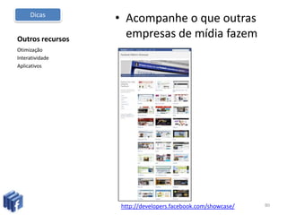 Para atrair fãsAcompanhe os gráficos e as métricas que o Facebook oferece para analisar a sua performanceColoque as fotos de quem administra a página. Isso humaniza a relação entre a marca e seu público.Dê link para suas outras redes sociais no Facebook e não deixe de divulgar sua página também nessas outras mídias.Socialize77Dicas