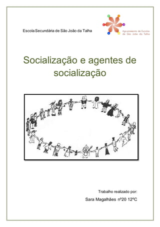 EscolaSecundária de São João da Talha
Socialização e agentes de
socialização
Trabalho realizado por:
Sara Magalhães nº20 12ºC
 