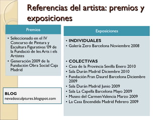 Referencias del artista: premios y
exposiciones

BLOG
nevadosculptures.blogspot.com

 