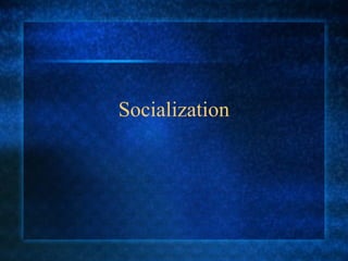 Socialization
 