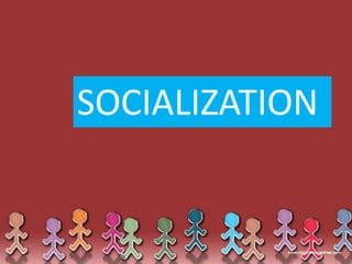 SOCIALIZATION

 