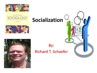 Socialization
By:
Richard T. Schaefer
 