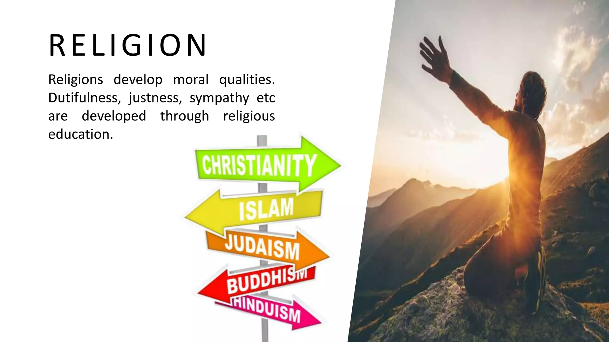 RELIGION
Religions develop moral qualities.
Dutifulness, justness, sympathy etc
are developed through religious
education.
 