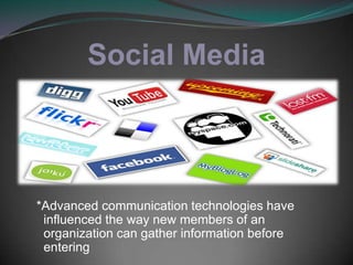 Social Media *Advanced communication technologies have influenced the way new members of an organization can gather information before entering
