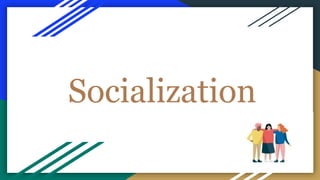 Socialization
 