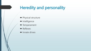 Heredity and personality
 Physical structure
 Intelligence
 Temperament
 Reflexes
 Innate drives
 