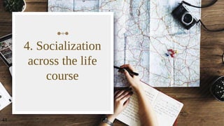 4. Socialization
across the life
course
41
 