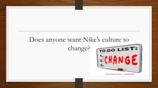 Does anyone want Nike’s culture to
change?
 