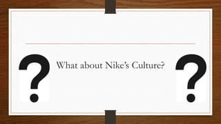 What about Nike’s Culture?
 