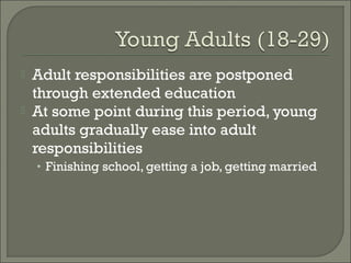    Adult responsibilities are postponed
    through extended education
   At some point during this period, young
    adults gradually ease into adult
    responsibilities
    • Finishing school, getting a job, getting married
 