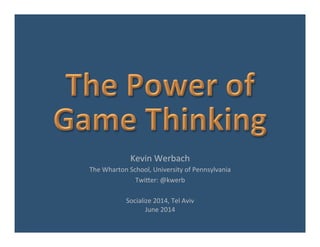 Kevin	
  Werbach	
  
The	
  Wharton	
  School,	
  University	
  of	
  Pennsylvania	
  
Twi9er:	
  @kwerb	
  
	
  
Socialize	
  2014,	
  Tel	
  Aviv	
  
June	
  2014	
  
	
  
	
  
 