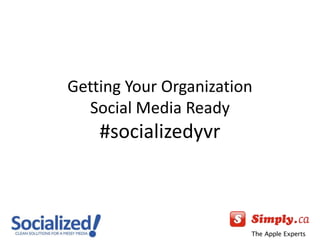 Getting Your Organization Social Media Ready#socializedyvr 