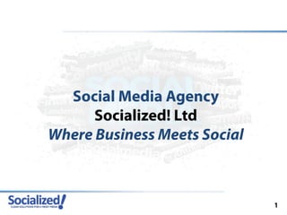 Social Media Agency
      Socialized! Ltd
Where Business Meets Social



                              1
 