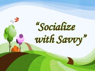 “Socialize
with Savvy”
 