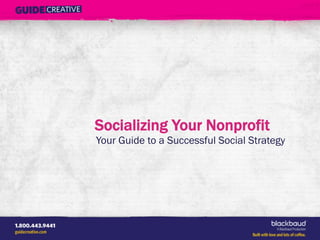 Socializing Your Nonprofit
Your Guide to a Successful Social Strategy
 