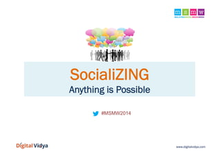 SocialiZING
Anything is Possible
#MSMW2014

www.digitalvidya.com

 