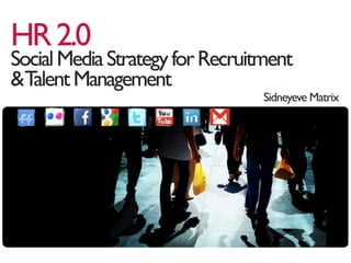 HR2.0
SocialMediaStrategyforRecruitment
&TalentManagement
Sidneyeve Matrix
 
