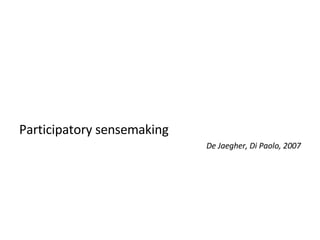 Participatory sensemaking De Jaegher, Di Paolo, 2007 