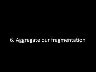 6. Aggregate our fragmentation 