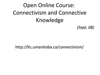 Open Online Course:  Connectivism and Connective Knowledge (Sept, 08) http://ltc.umanitoba.ca/connectivism/  