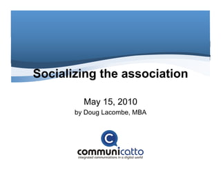 Socializing the association

         May 15, 2010
       by Doug Lacombe, MBA
 