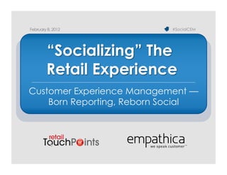#SocialCEM




   “Socializing” The
   Retail Experience
Customer Experience Management —
    Born Reporting, Reborn Social
 
