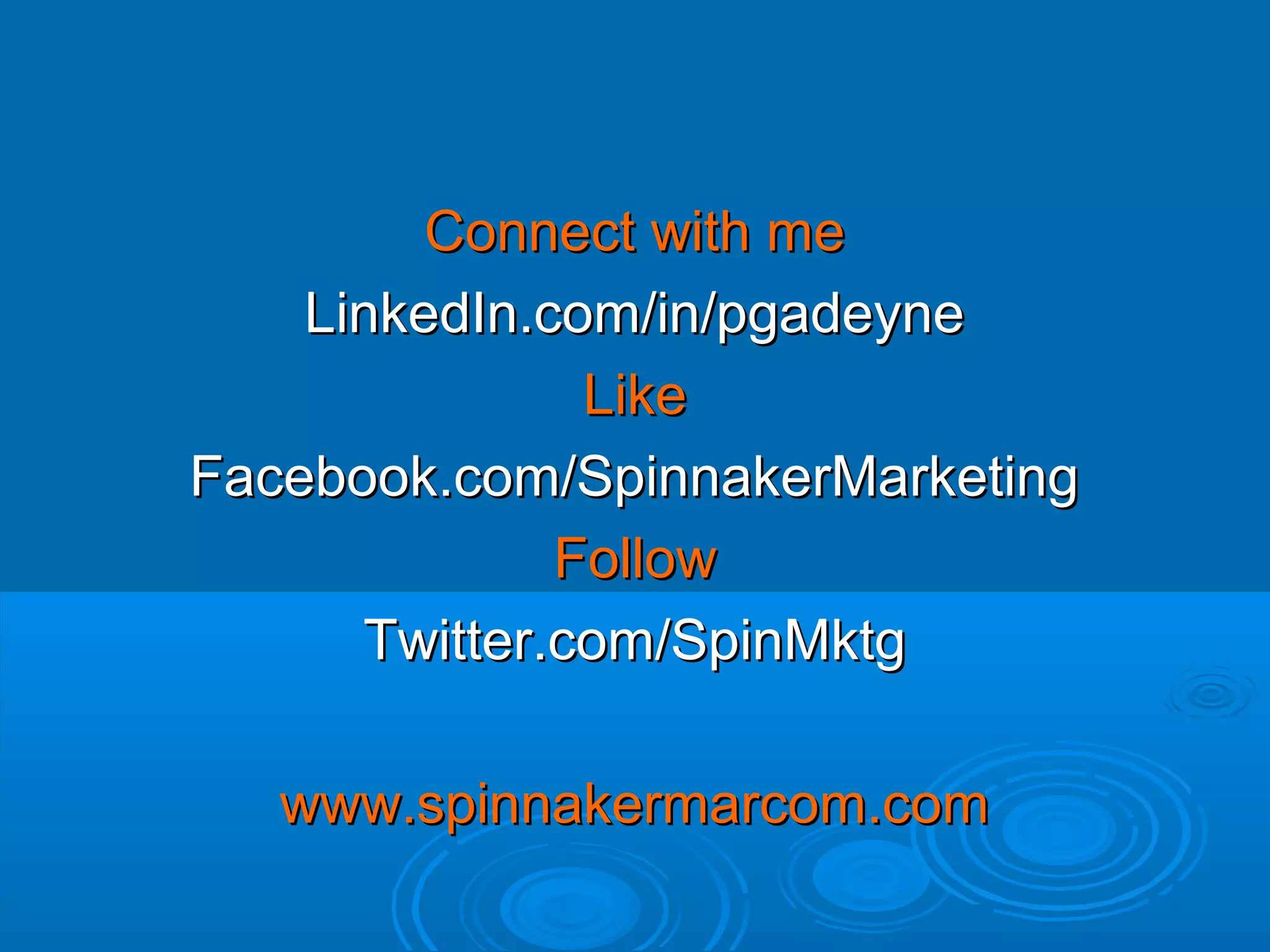 Connect with me
LinkedIn.com/in/pgadeyne
Like
Facebook.com/SpinnakerMarketing
Follow
Twitter.com/SpinMktg
www.spinnakermarcom.com

 