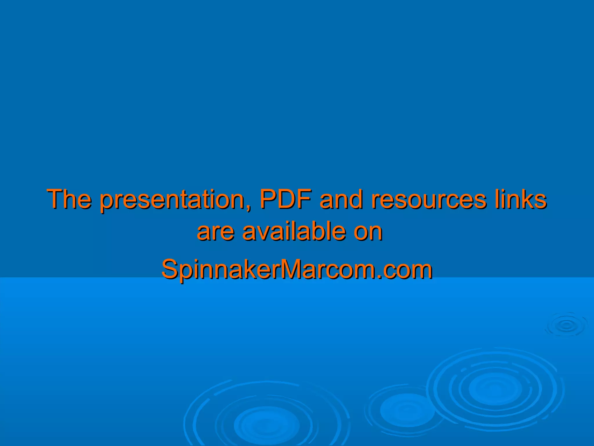 The presentation, PDF and resources links
are available on
SpinnakerMarcom.com

 