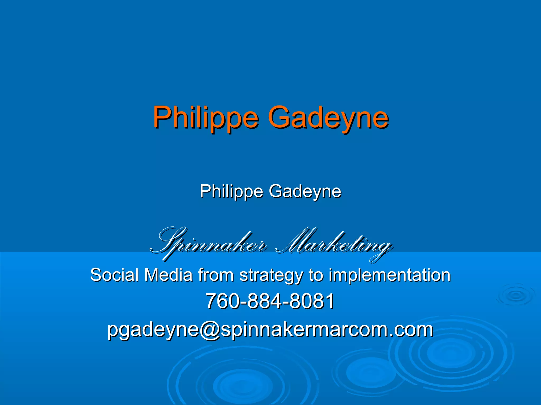 Philippe Gadeyne
Philippe Gadeyne

Spinnaker Marketing
Social Media from strategy to implementation

760-884-8081
pgadeyne@spinnakermarcom.com

 