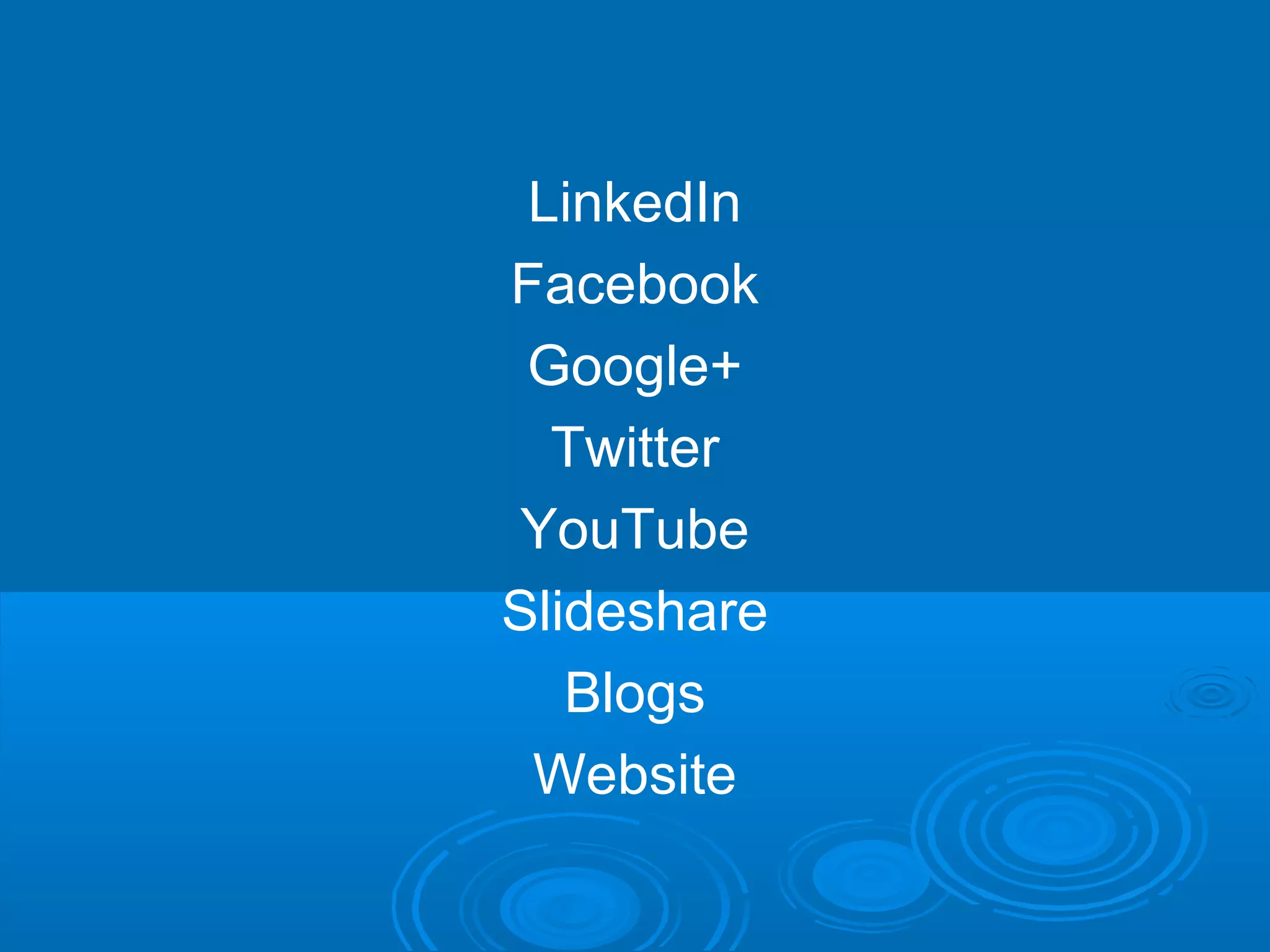 LinkedIn
Facebook
Google+
Twitter
YouTube
Slideshare
Blogs
Website

 