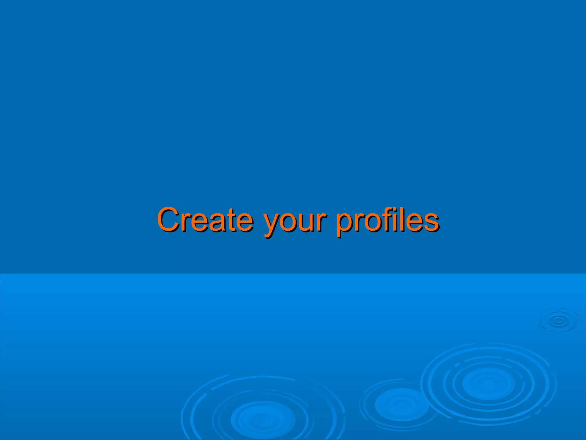 Create your profiles

 