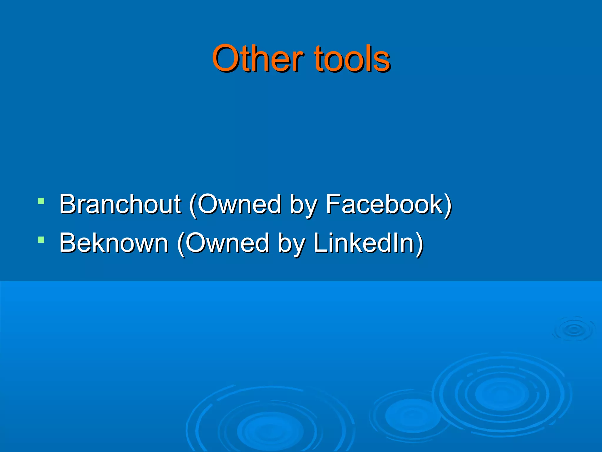 Other tools

Branchout (Owned by Facebook)
 Beknown (Owned by LinkedIn)


 