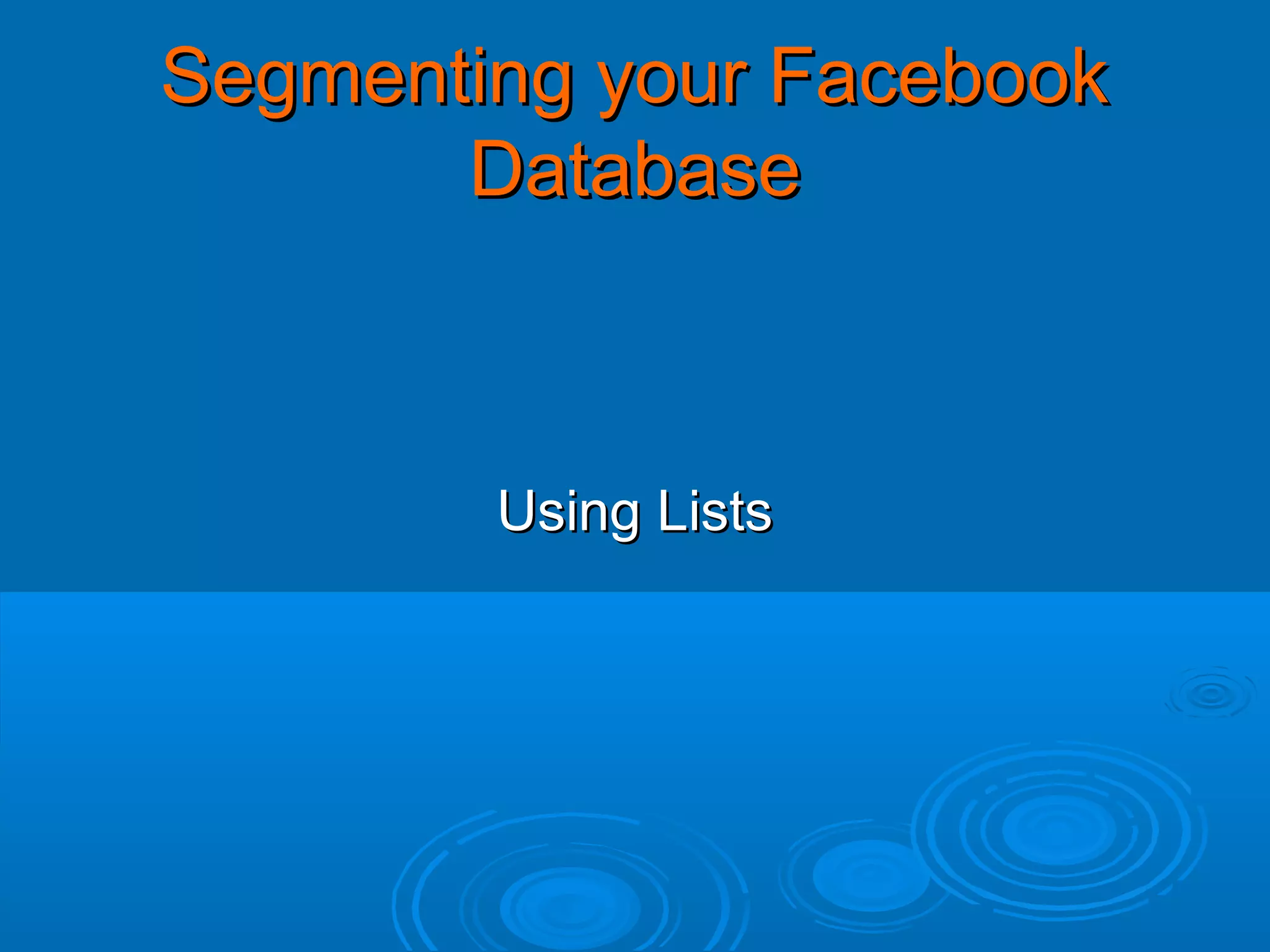 Segmenting your Facebook
Database

Using Lists

 