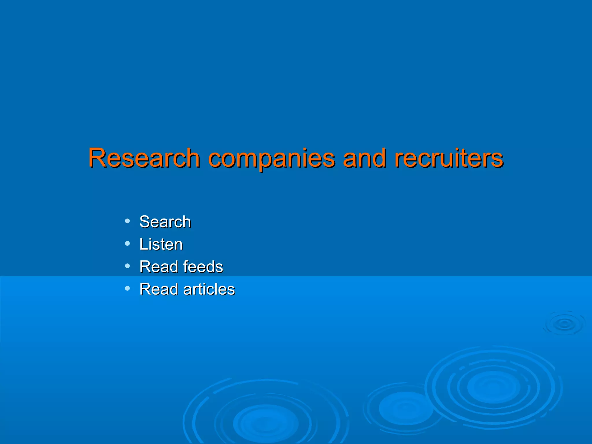 Research companies and recruiters





Search
Listen
Read feeds
Read articles

 