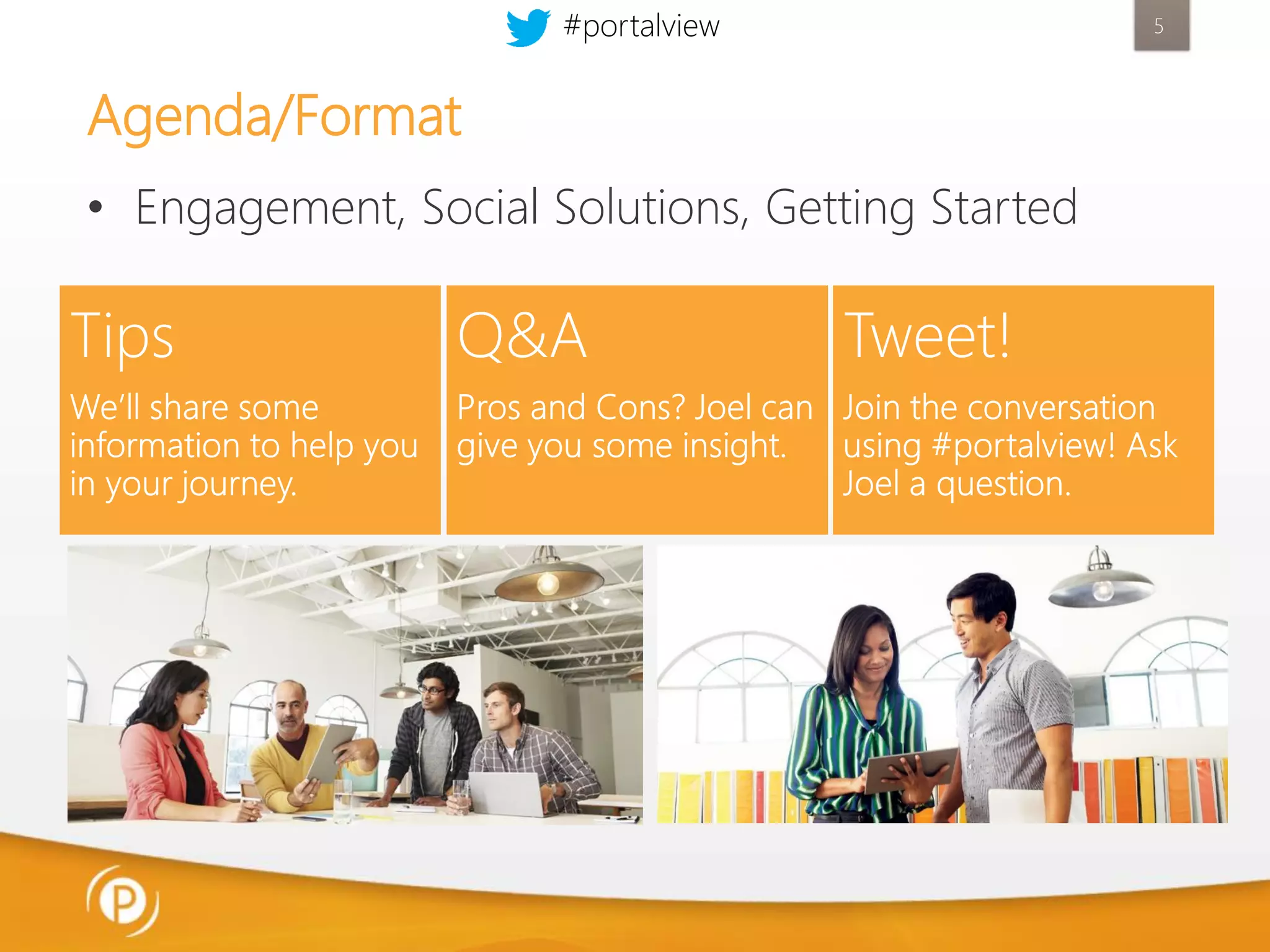 #portalview

5

Agenda/Format
• Engagement, Social Solutions, Getting Started

Tips

Q&A

Tweet!

 