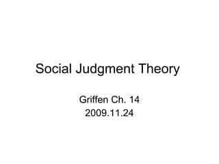 Social Judgment Theory  Griffen Ch. 14 2009.11.24 