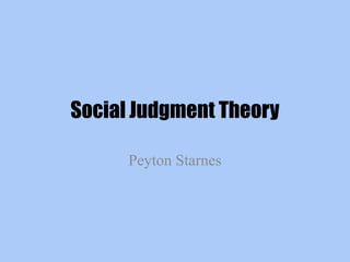 Social Judgment Theory
Peyton Starnes
 