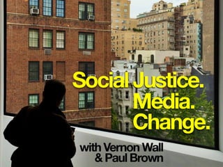 with Vernon Wall
& Paul Brown
Social Justice.
Media.
Change.
 