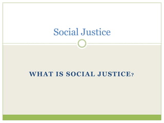 What is social justice? Social Justice 