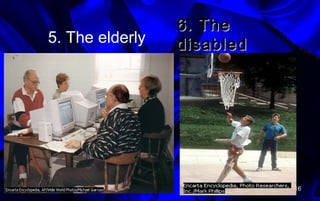 5. The elderly
16
6. The6. The
disableddisabled
 