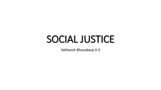 SOCIAL JUSTICE
Yatheesh Bharadwaj H S
 