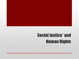 Social Justice* and
Human Rights
 