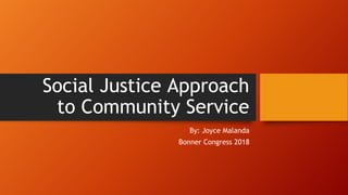 Social Justice Approach
to Community Service
By: Joyce Malanda
Bonner Congress 2018
 